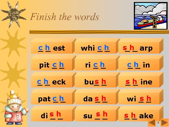 Finish the words c _ _ h est c _ whi _ h s