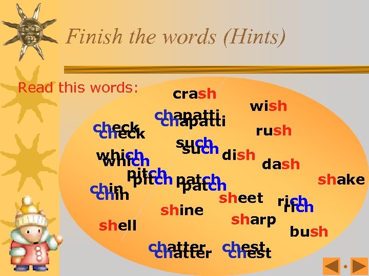 Finish the words (Hints) Read this words: check crash chapatti wish such dish rush