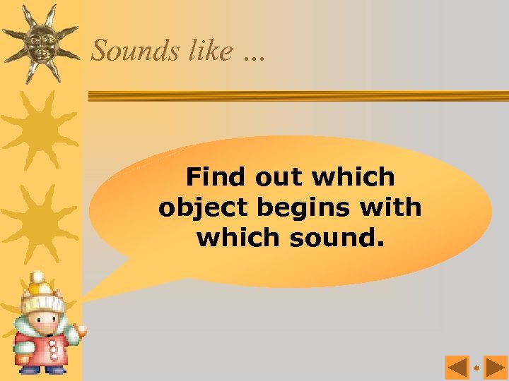 Sounds like … Find out which object begins with which sound. 