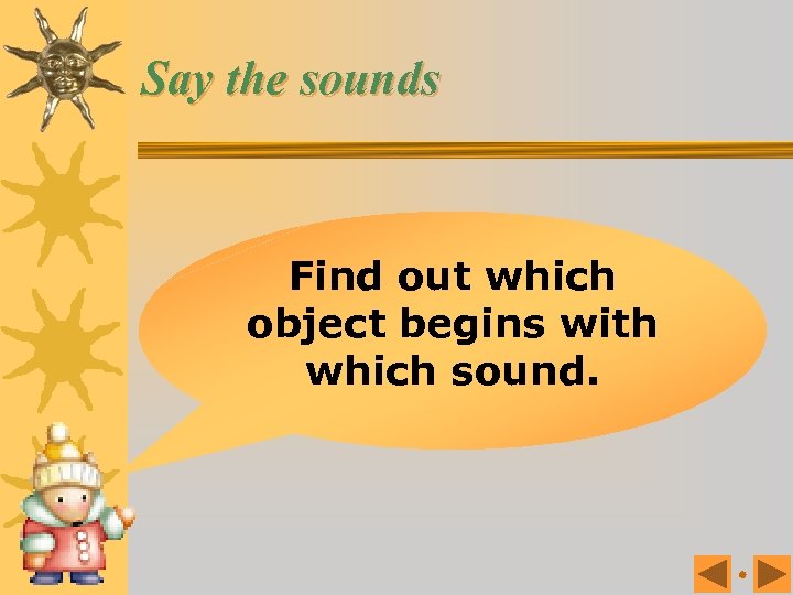 Say the sounds Find out which object begins with which sound. 