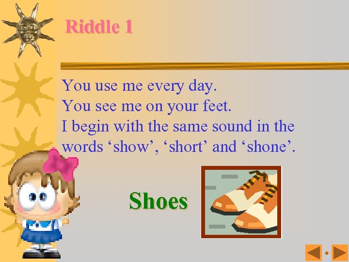 Riddle 1 You use me every day. You see me on your feet. I