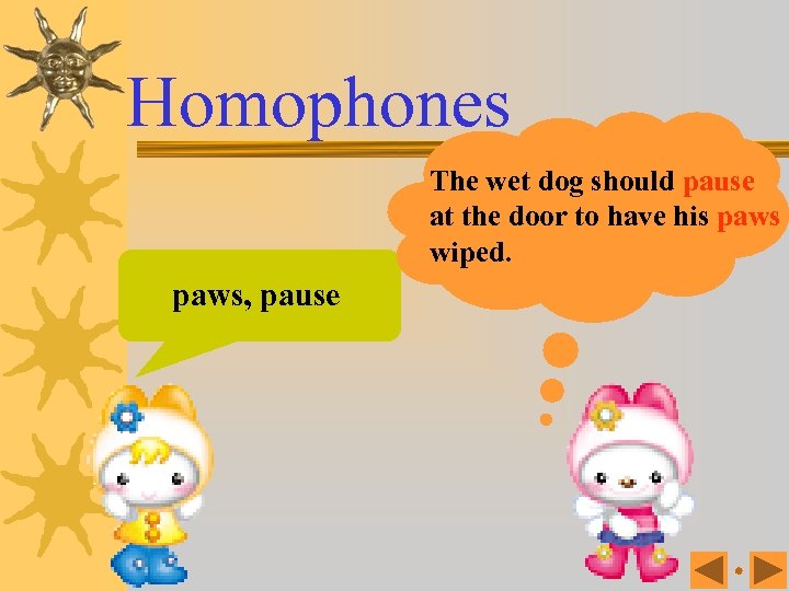 Homophones The wet dog should pause at the door to have his paws wiped.