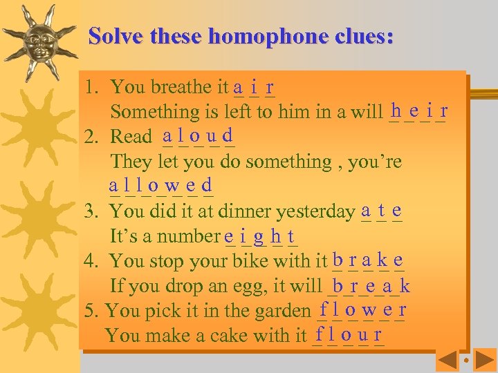 Solve these homophone clues: a i r 1. You breathe it _ _ _