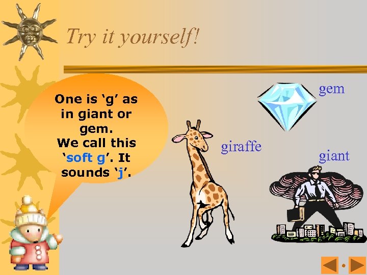 Try it yourself! One is ‘g’ as in giant or gem. We call this