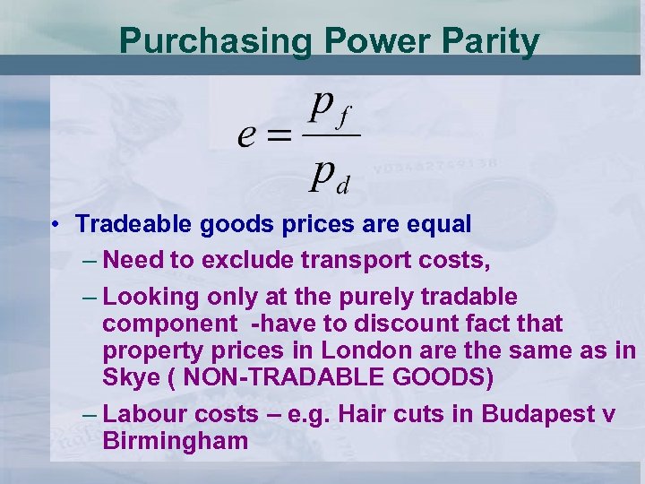Purchasing Power Parity • Tradeable goods prices are equal – Need to exclude transport