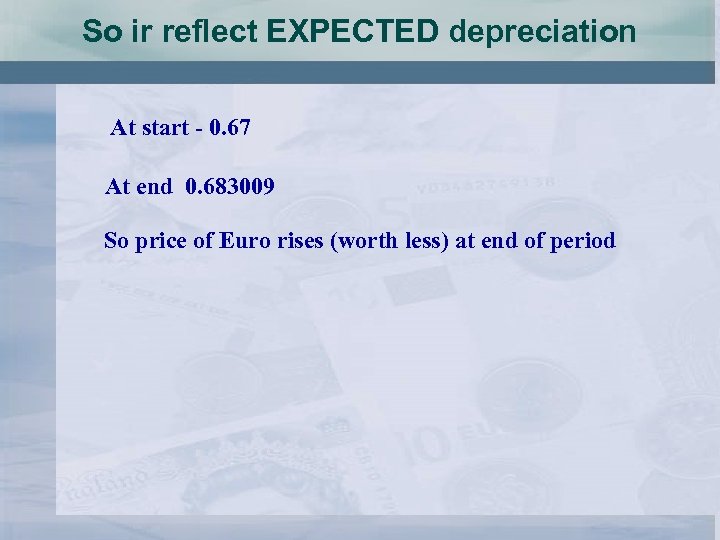 So ir reflect EXPECTED depreciation At start - 0. 67 At end 0. 683009
