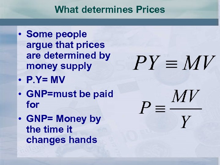 What determines Prices • Some people argue that prices are determined by money supply
