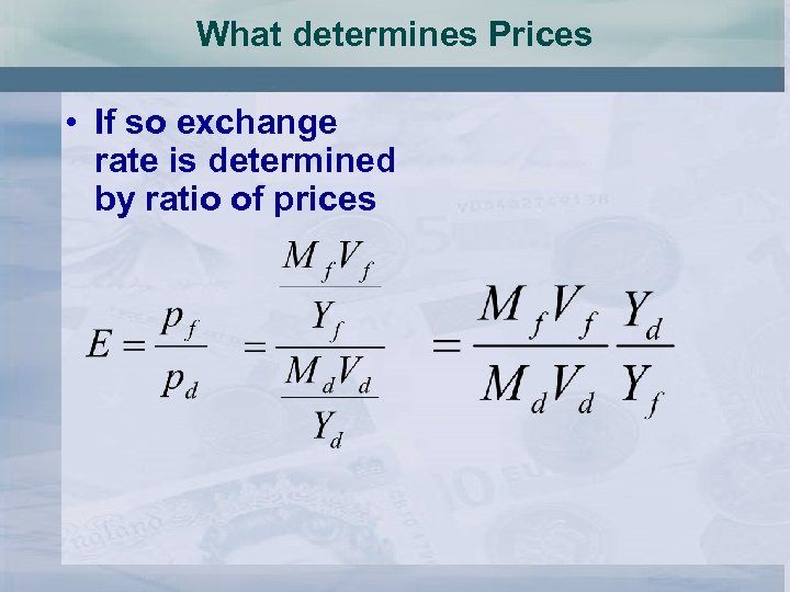 What determines Prices • If so exchange rate is determined by ratio of prices