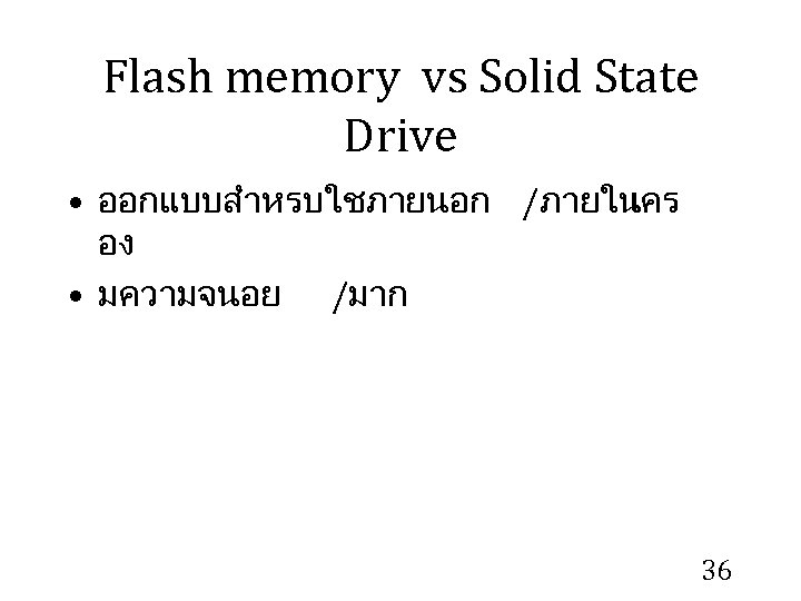 Flash memory vs Solid State Drive • ออกแบบสำหรบใชภายนอก /ภายใน เคร อง • มความจนอย /มาก