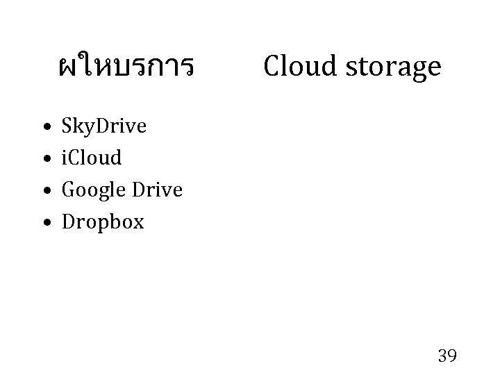 ผใหบรการ • • Cloud storage Sky. Drive i. Cloud Google Drive Dropbox 39 
