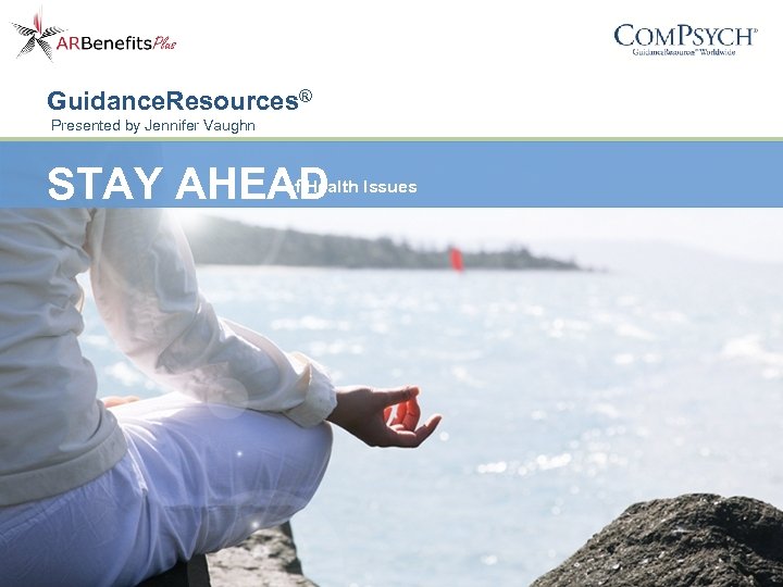 Guidance. Resources® Presented by Jennifer Vaughn STAY AHEAD of Health Issues 