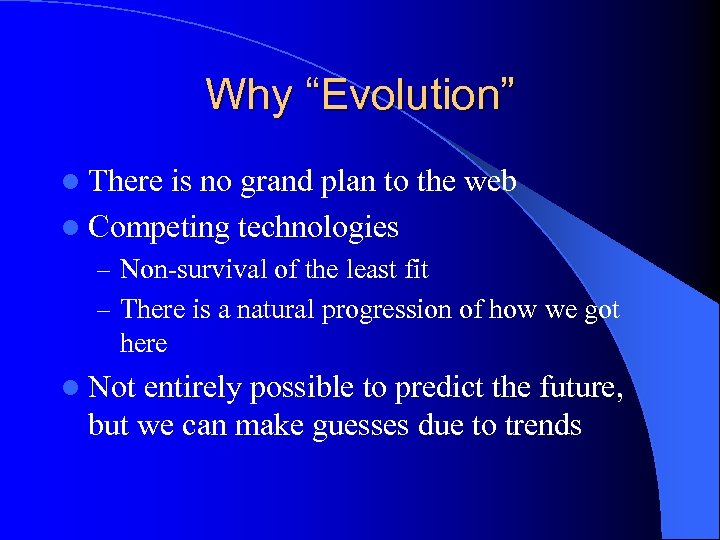 Why “Evolution” l There is no grand plan to the web l Competing technologies