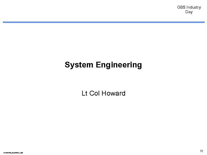 GBS Industry Day System Engineering Lt Col Howard c: /work/ind_day/brief_5. ppt 52 