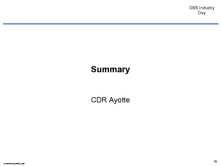 GBS Industry Day Summary CDR Ayotte c: /work/ind_day/brief_5. ppt 78 