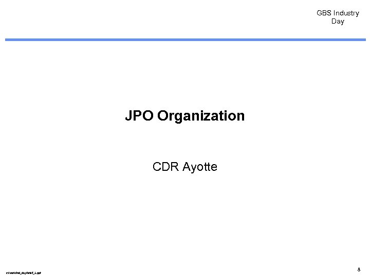 GBS Industry Day JPO Organization CDR Ayotte c: /work/ind_day/brief_5. ppt 8 