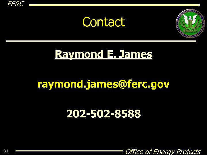 FERC Contact Raymond E. James raymond. james@ferc. gov 202 -502 -8588 31 Office of