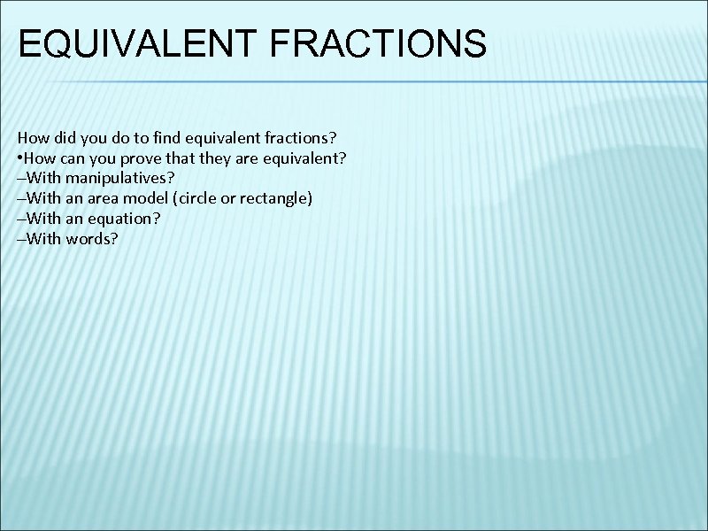 EQUIVALENT FRACTIONS How did you do to find equivalent fractions? • How can you