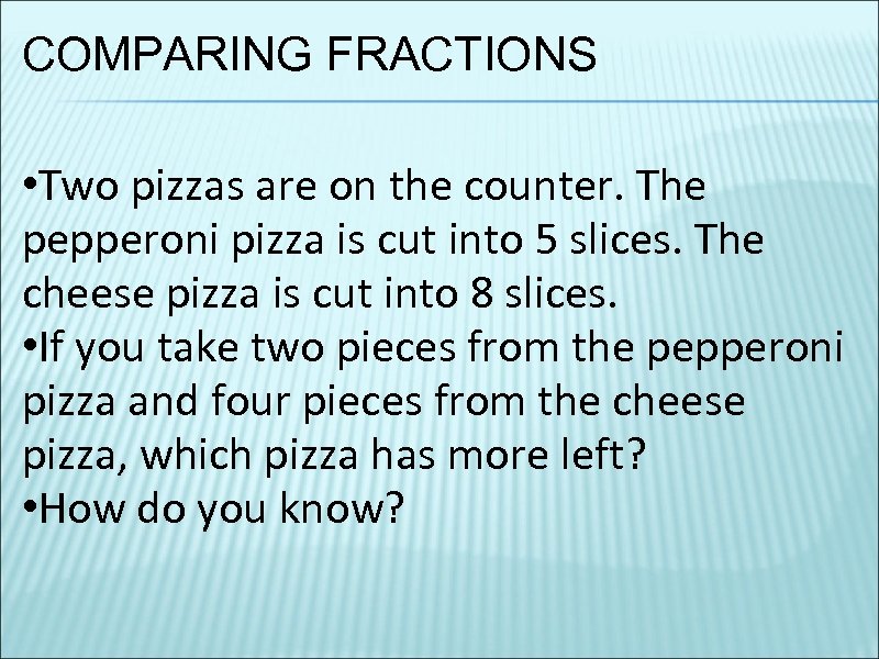 COMPARING FRACTIONS • Two pizzas are on the counter. The pepperoni pizza is cut