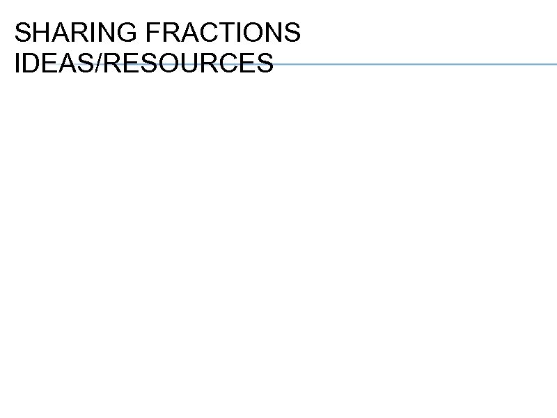 SHARING FRACTIONS IDEAS/RESOURCES What did you bring? 