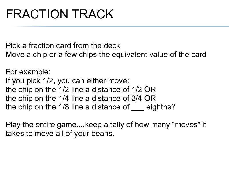 FRACTION TRACK Pick a fraction card from the deck Move a chip or a