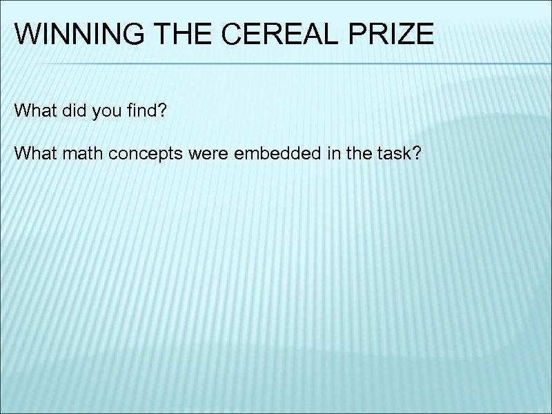 WINNING THE CEREAL PRIZE What did you find? What math concepts were embedded in