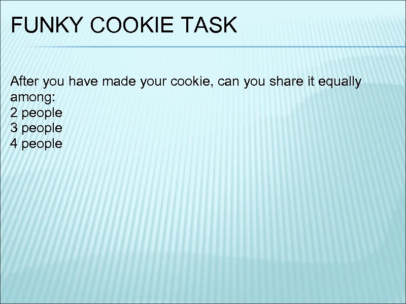 FUNKY COOKIE TASK After you have made your cookie, can you share it equally