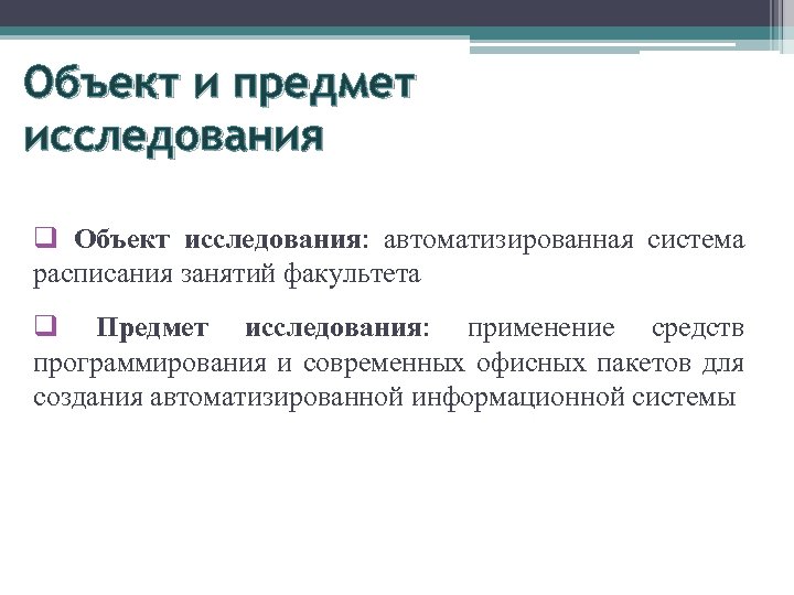 Объект и предмет исследования q Объект исследования: автоматизированная система расписания занятий факультета q Предмет
