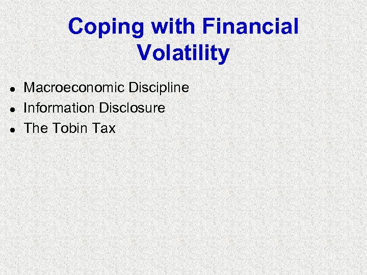 Coping with Financial Volatility l l l Macroeconomic Discipline Information Disclosure The Tobin Tax