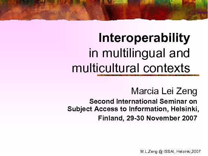 Interoperability in multilingual and multicultural contexts Marcia Lei Zeng Second International Seminar on Subject