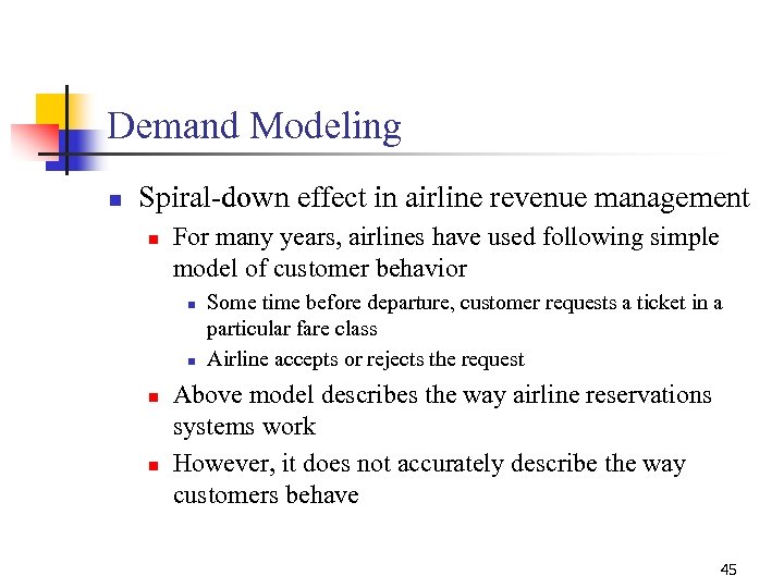 Demand Modeling n Spiral-down effect in airline revenue management n For many years, airlines