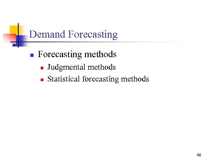 Demand Forecasting n Forecasting methods n n Judgmental methods Statistical forecasting methods 48 