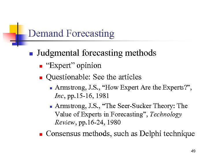 Demand Forecasting n Judgmental forecasting methods n n “Expert” opinion Questionable: See the articles