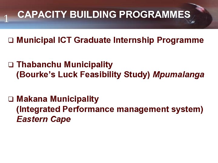 CAPACITY BUILDING PROGRAMMES 1 q Municipal ICT Graduate Internship Programme q Thabanchu Municipality (Bourke’s