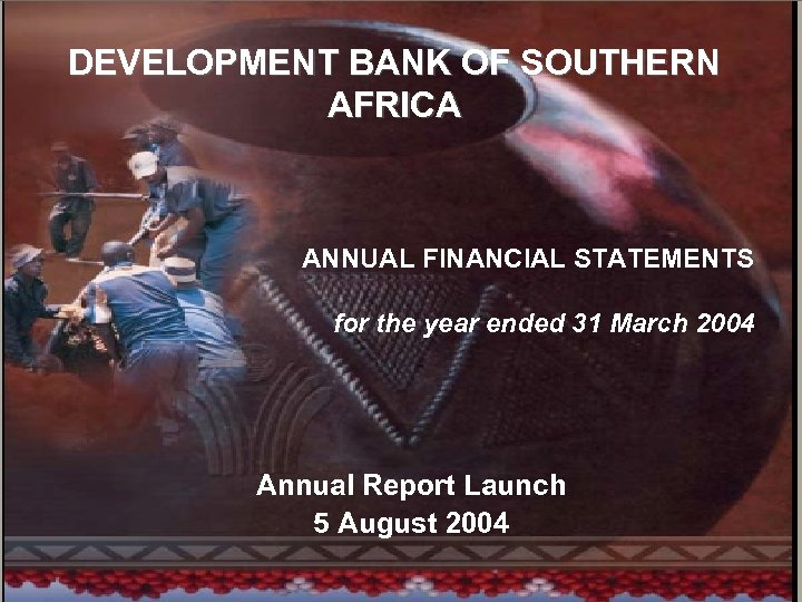 1 DEVELOPMENT BANK OF SOUTHERN AFRICA ANNUAL FINANCIAL STATEMENTS for the year ended 31