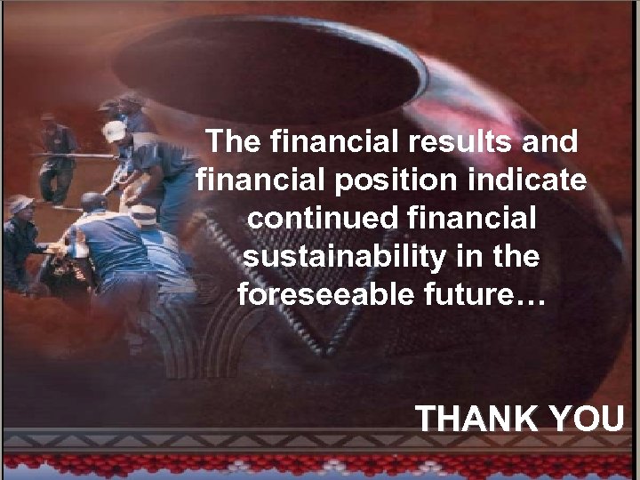 1 The financial results and financial position indicate continued financial sustainability in the foreseeable