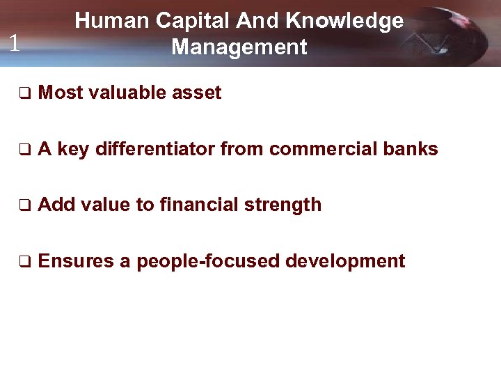 1 Human Capital And Knowledge Management q Most valuable asset q A key differentiator