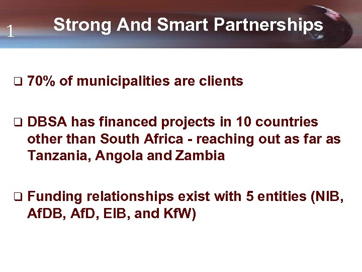 1 Strong And Smart Partnerships q 70% of municipalities are clients q DBSA has