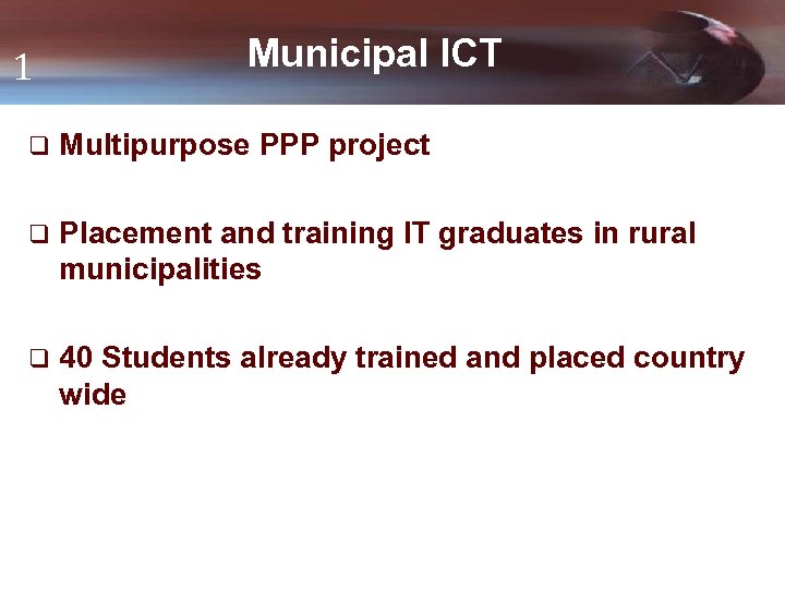 1 Municipal ICT q Multipurpose PPP project q Placement and training IT graduates in