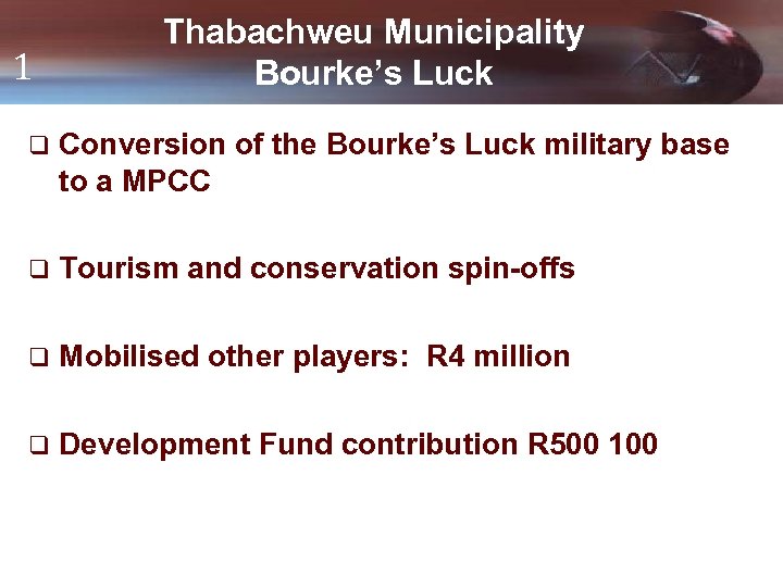 1 Thabachweu Municipality Bourke’s Luck q Conversion of the Bourke’s Luck military base to