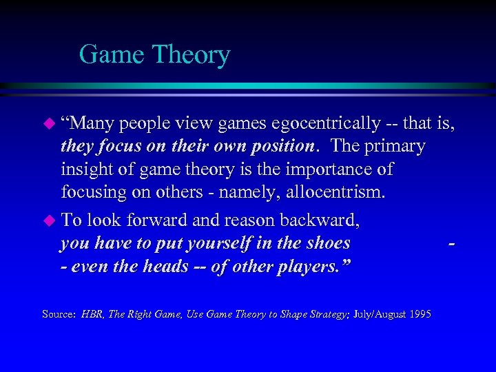 Game Theory u “Many people view games egocentrically -- that is, they focus on