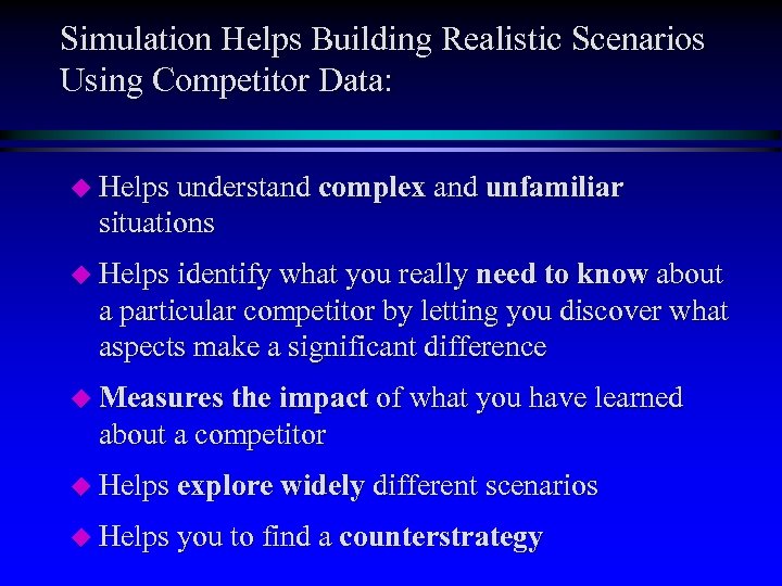 Simulation Helps Building Realistic Scenarios Using Competitor Data: u Helps understand complex and unfamiliar