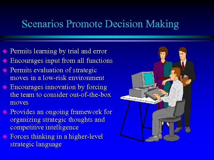 Scenarios Promote Decision Making u u u Permits learning by trial and error Encourages