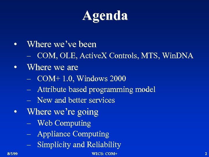 Agenda • Where we’ve been – COM, OLE, Active. X Controls, MTS, Win. DNA