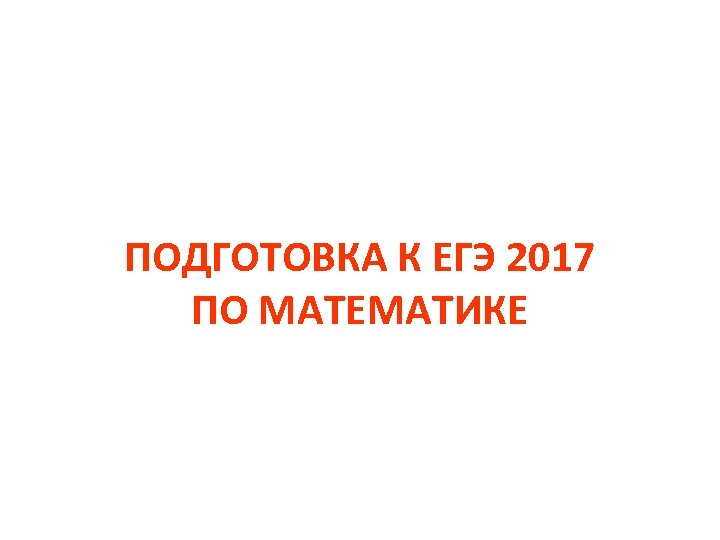 ПОДГОТОВКА К ЕГЭ 2017 ПО МАТЕМАТИКЕ 