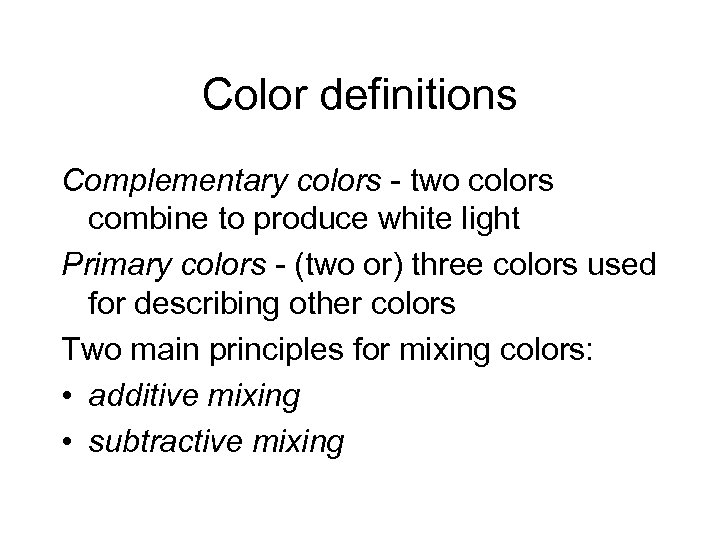 Color definitions Complementary colors - two colors combine to produce white light Primary colors