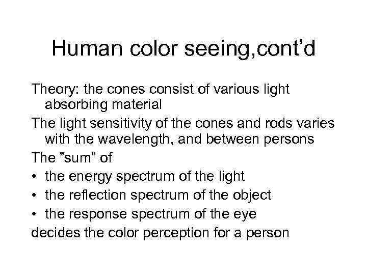 Human color seeing, cont’d Theory: the cones consist of various light absorbing material The