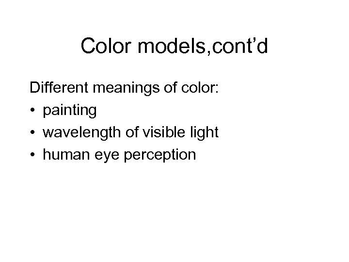 Color models, cont’d Different meanings of color: • painting • wavelength of visible light