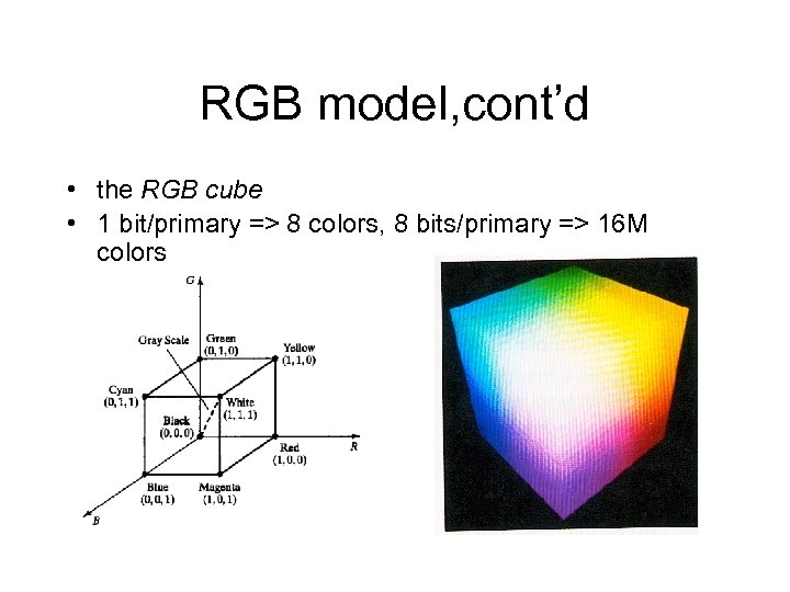 RGB model, cont’d • the RGB cube • 1 bit/primary => 8 colors, 8