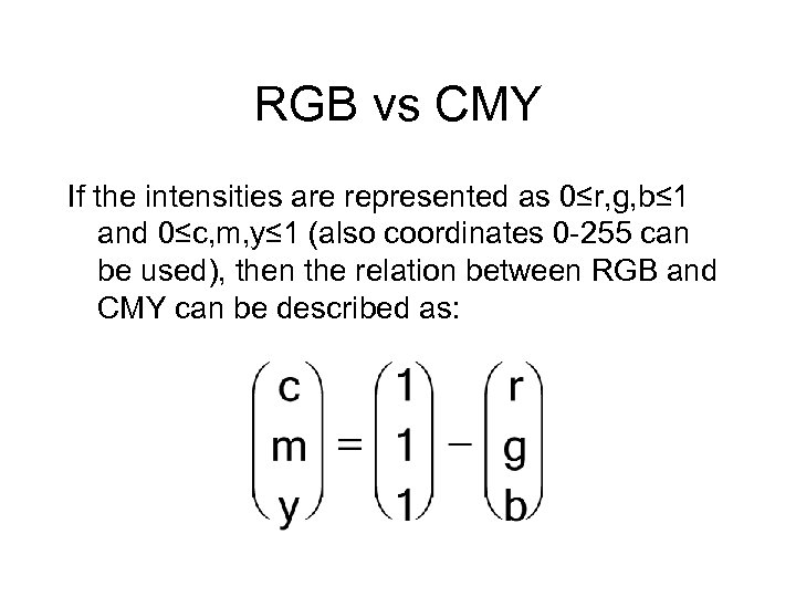 RGB vs CMY If the intensities are represented as 0≤r, g, b≤ 1 and