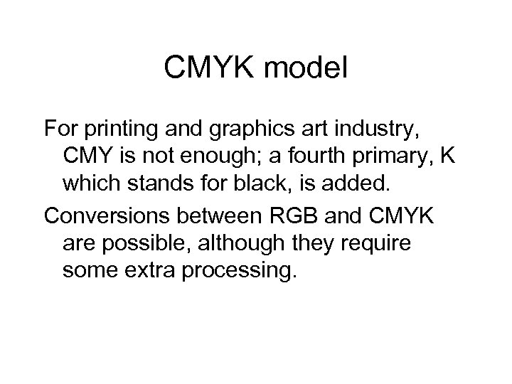 CMYK model For printing and graphics art industry, CMY is not enough; a fourth